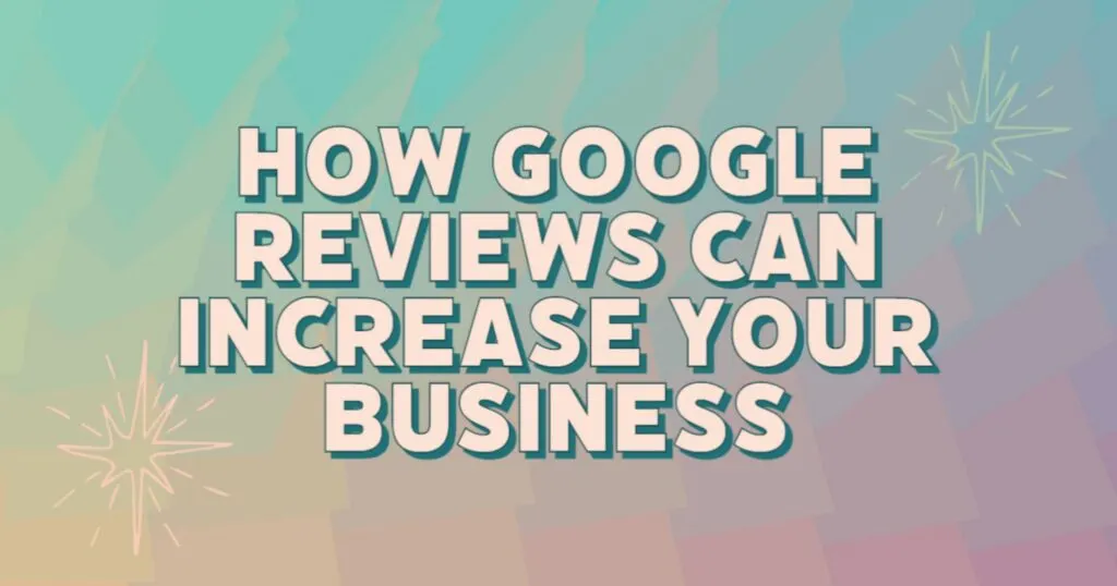 How Google Reviews Can Increase Your Business