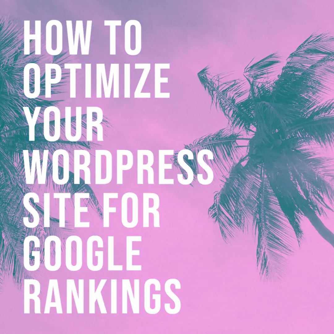 How to Optimize Your WordPress Site for Google Rankings