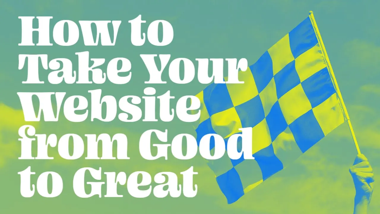 How to Take Your Website from Good to Great