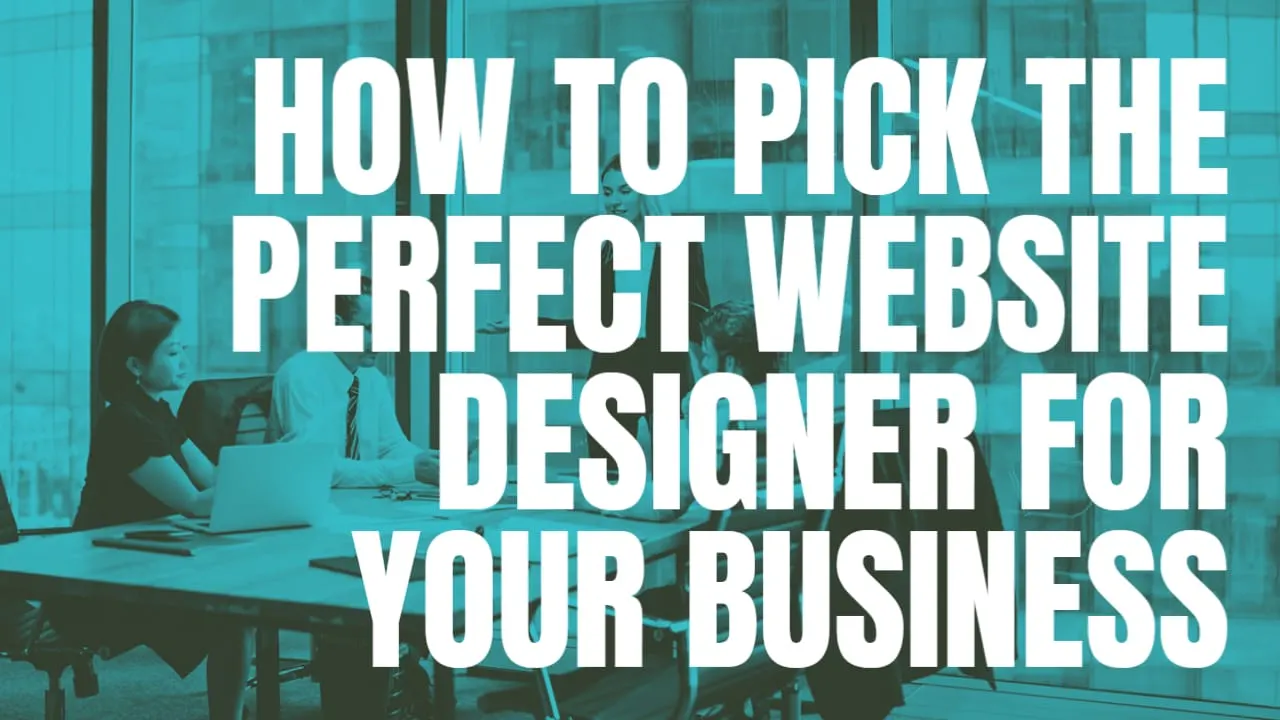 How to pick the perfect website designer for your business