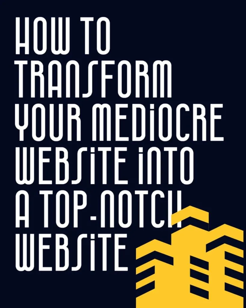 How to Transform Your Mediocre Website Into a Top Notch Website