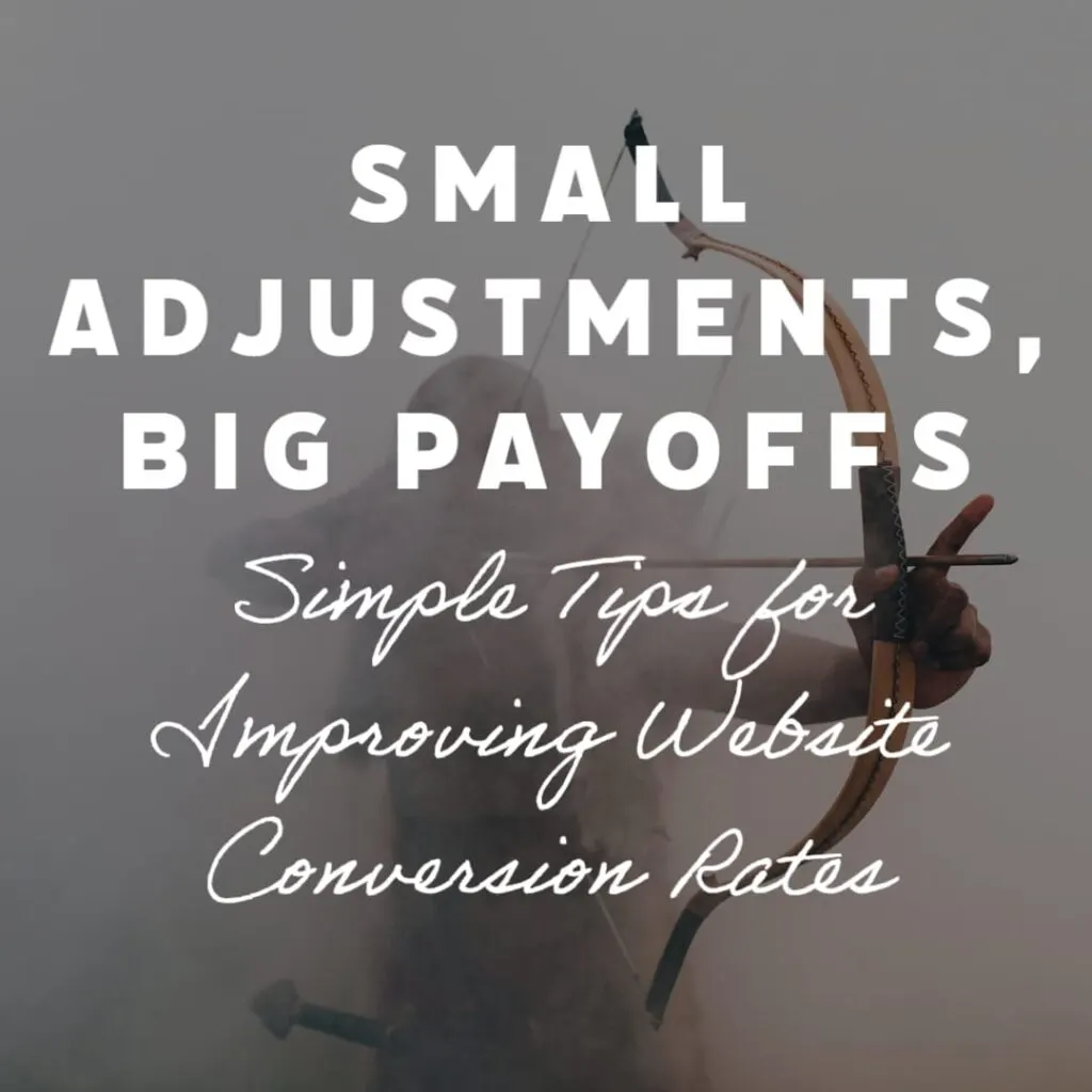 Small Adjustments Big Payoffs Simple Tips for Improving Website Conversion Rate Optimization