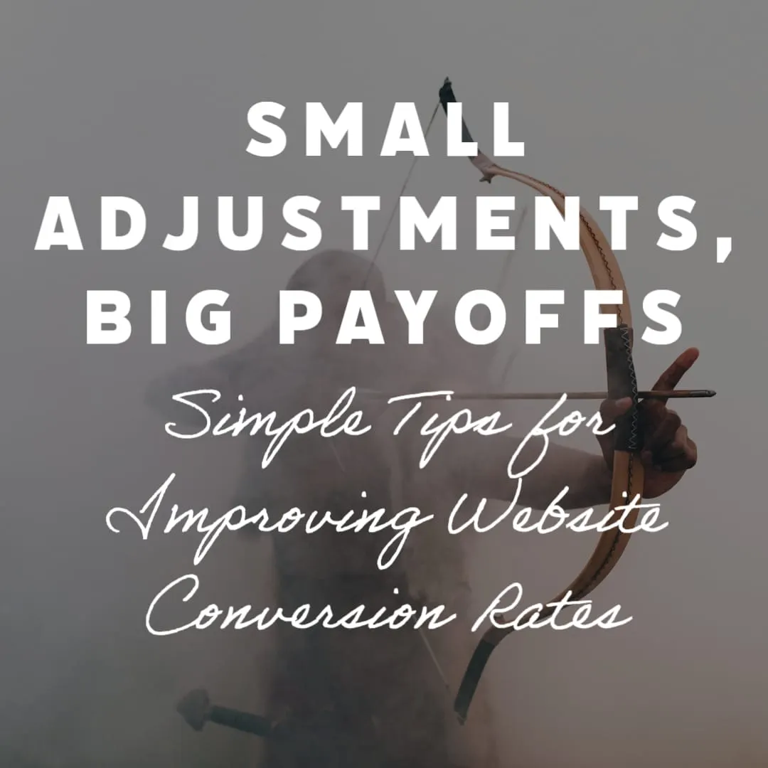 Small Adjustments Big Payoffs Simple Tips for Improving Website Conversion Rate Optimization