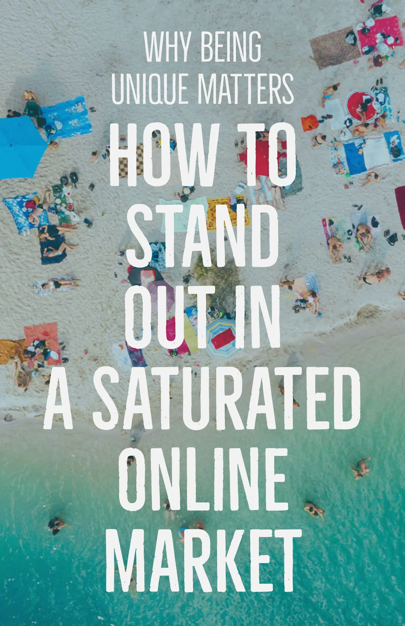 Why Being Unique Matters How to Stand Out in a Saturated Online Market