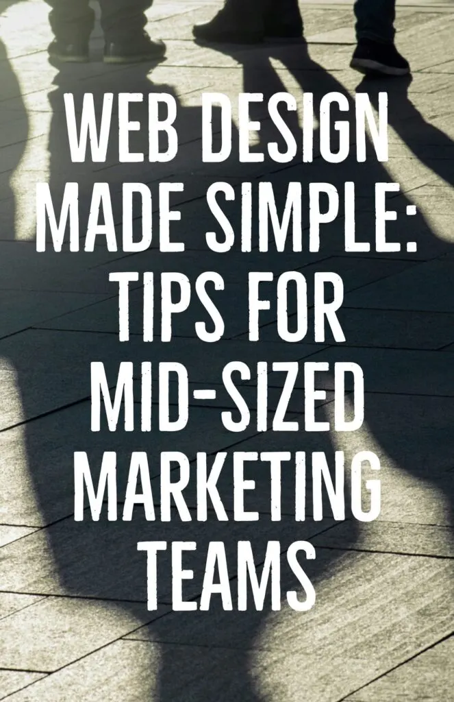 Web Design Made Simple Tips for Mid Sized Marketing Teams