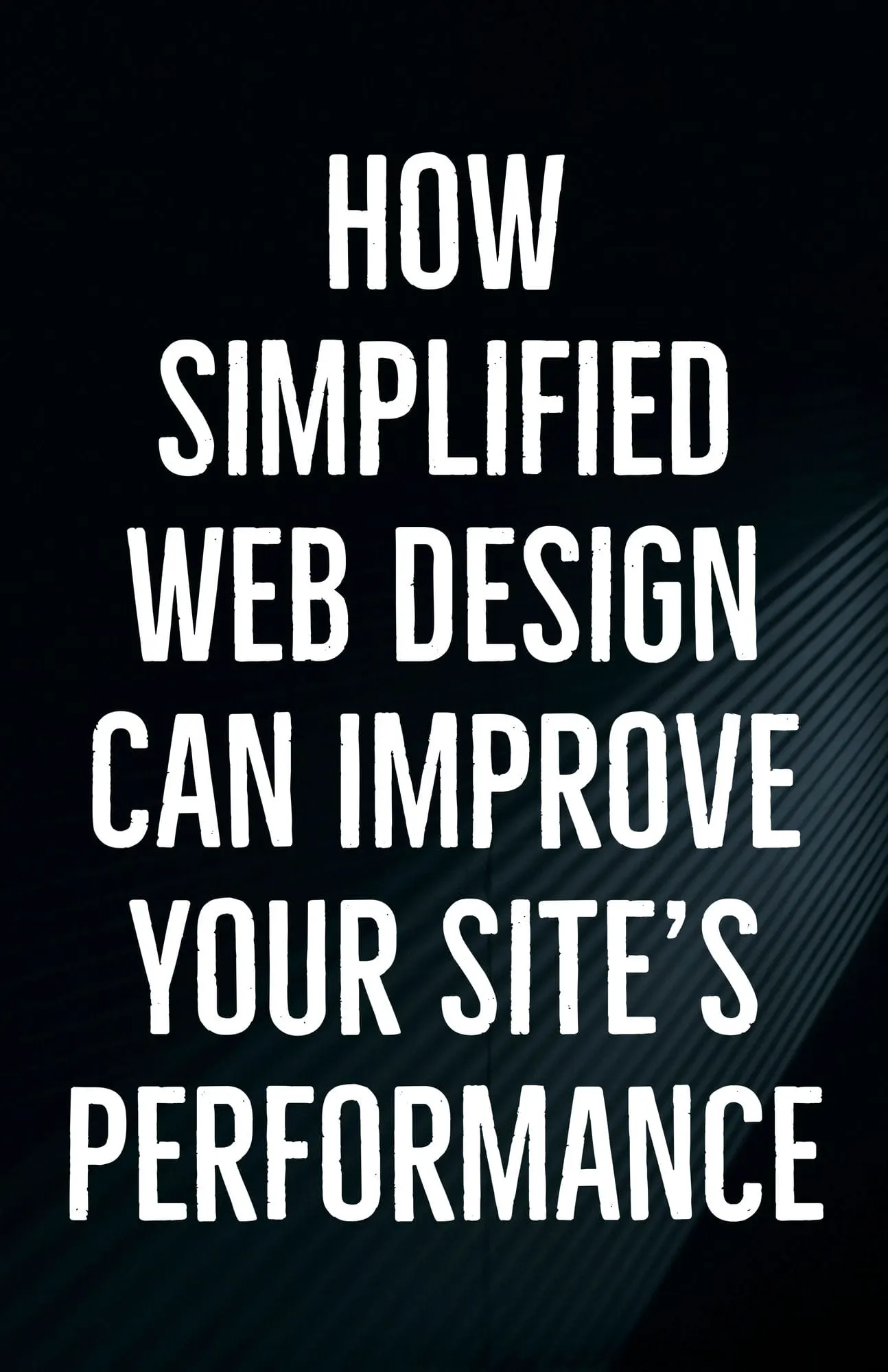 How Simplified Web Design Can Improve Your Sites Performance