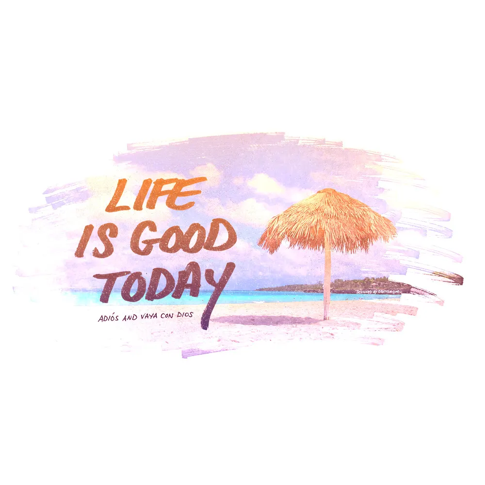 Life is Good Today
