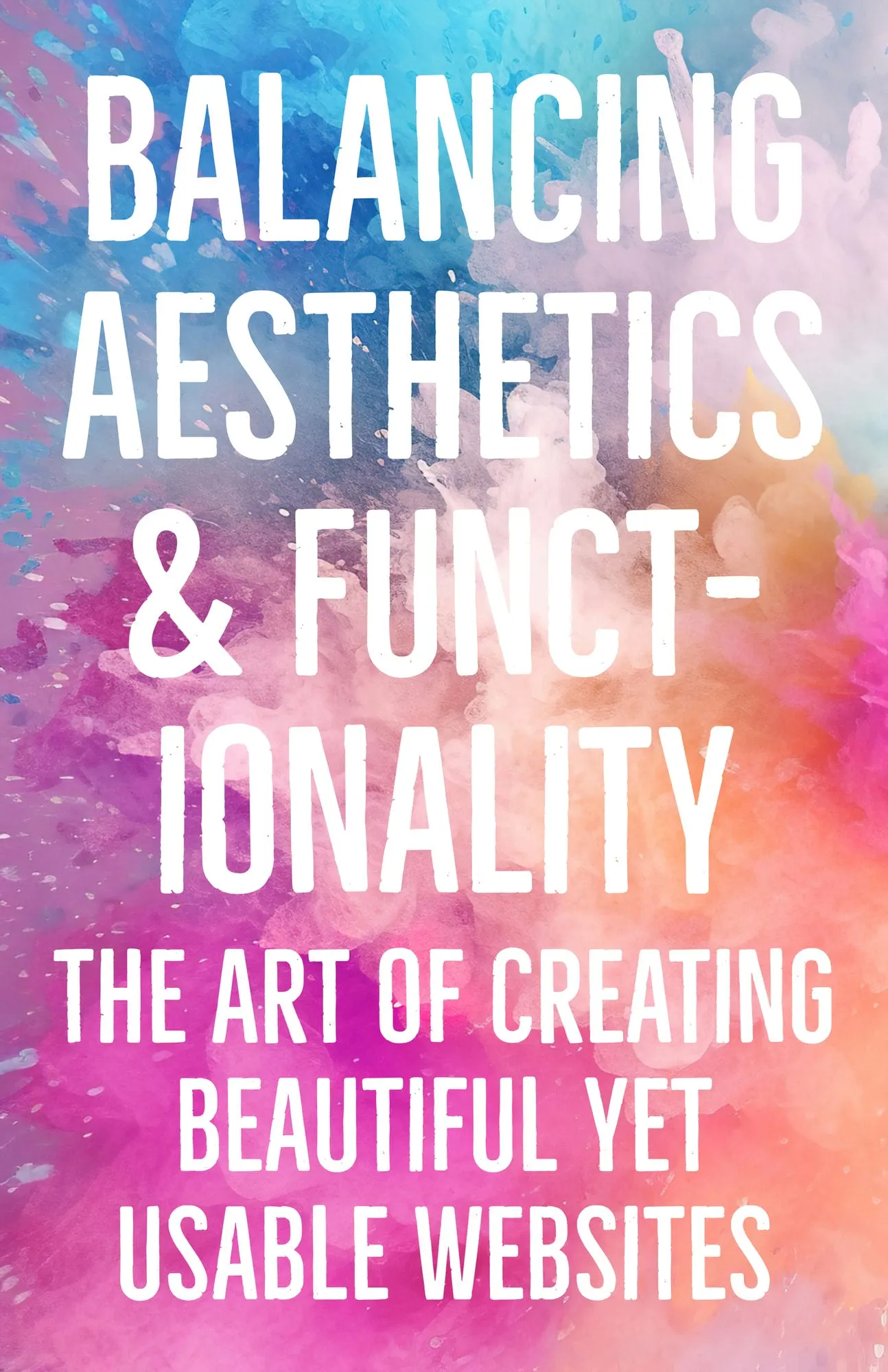 Balancing Aesthetics and Functionality The Art of Creating Beautiful Yet Usable Websites