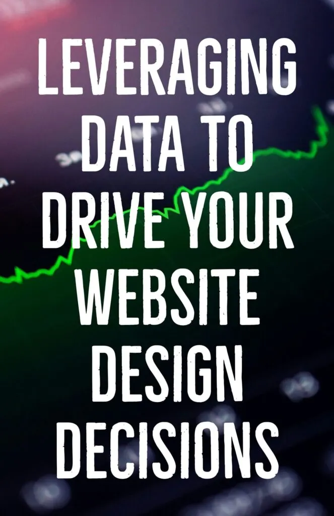 Leveraging Data to Drive Your Website Design Decisions