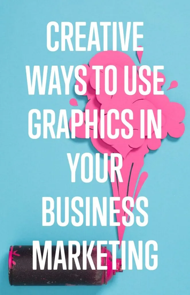 Creative Ways to Use Graphics in Your Business Marketing