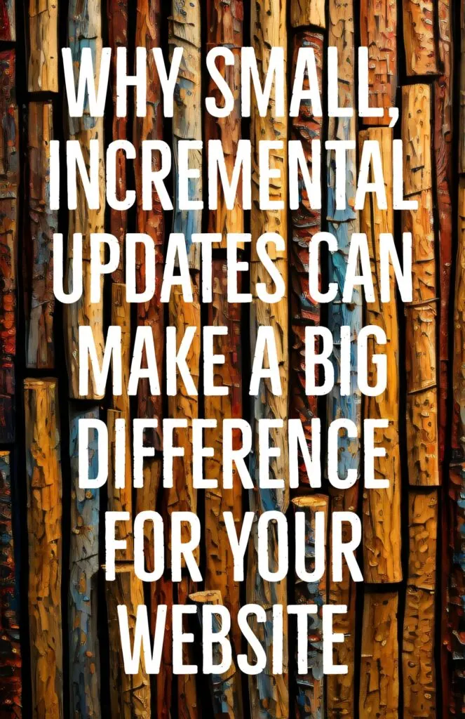 Why Small Incremental Updates Can Make a Big Difference for Your Website