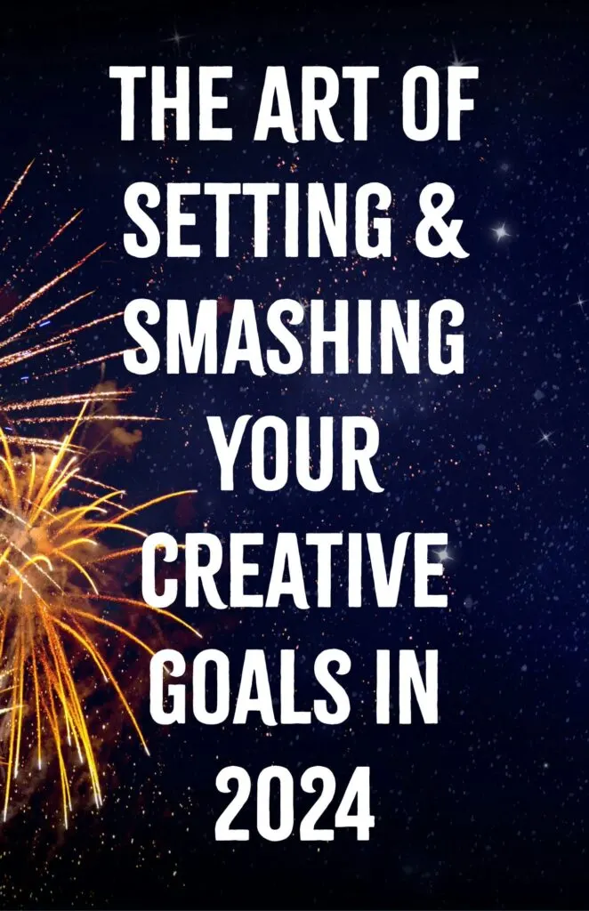 The Art of Setting and Smashing Your Creative Goals in