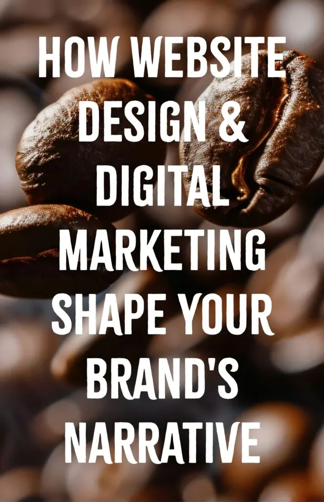 How Website Design and Digital Marketing Shape Your Brands Narrative