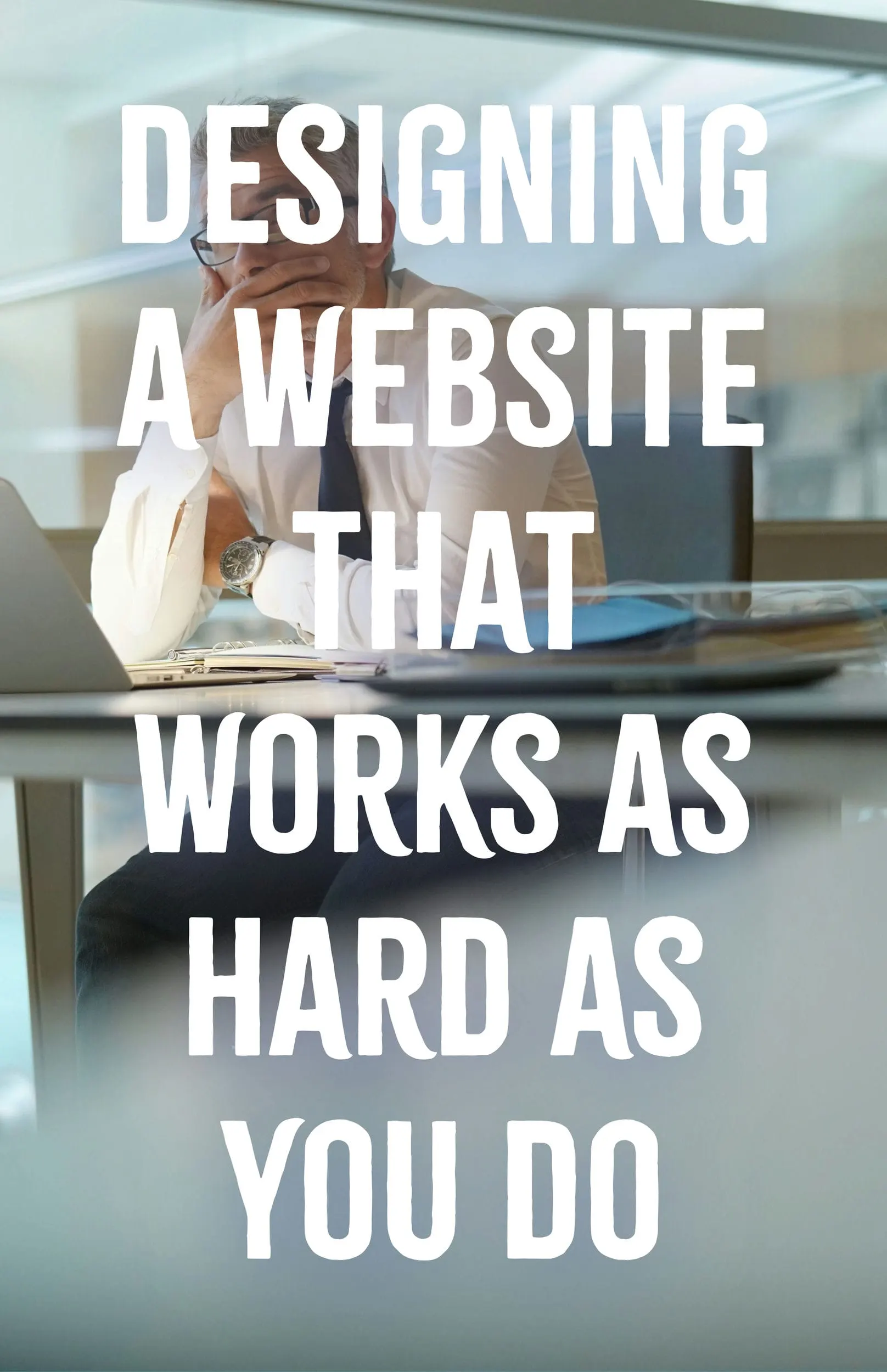 Designing a Website That Works as Hard as You Do
