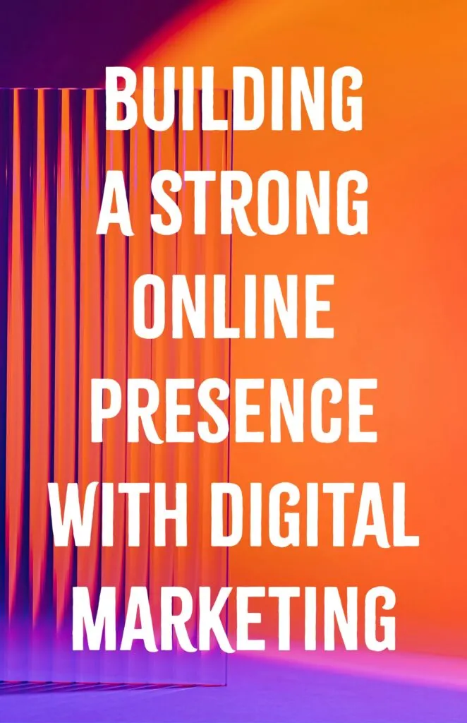 Building a Strong Online Presence with Digital Marketing