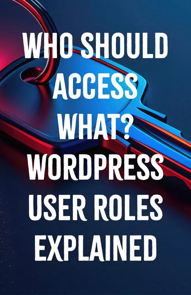 Who Should Access What WordPress User Roles Explained