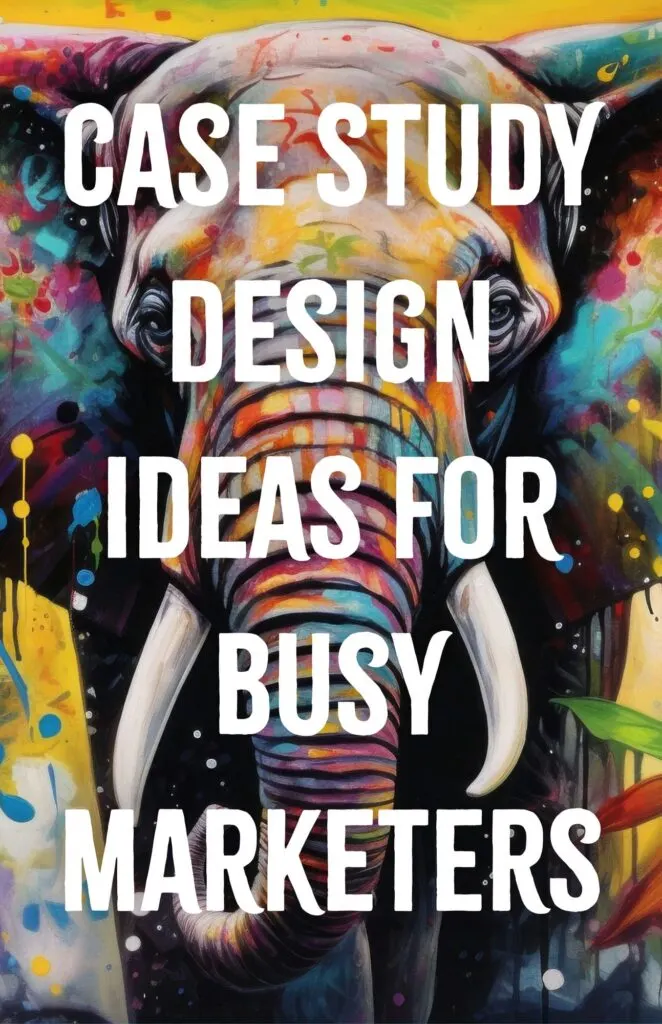 Case Study Design Ideas for Busy Marketers