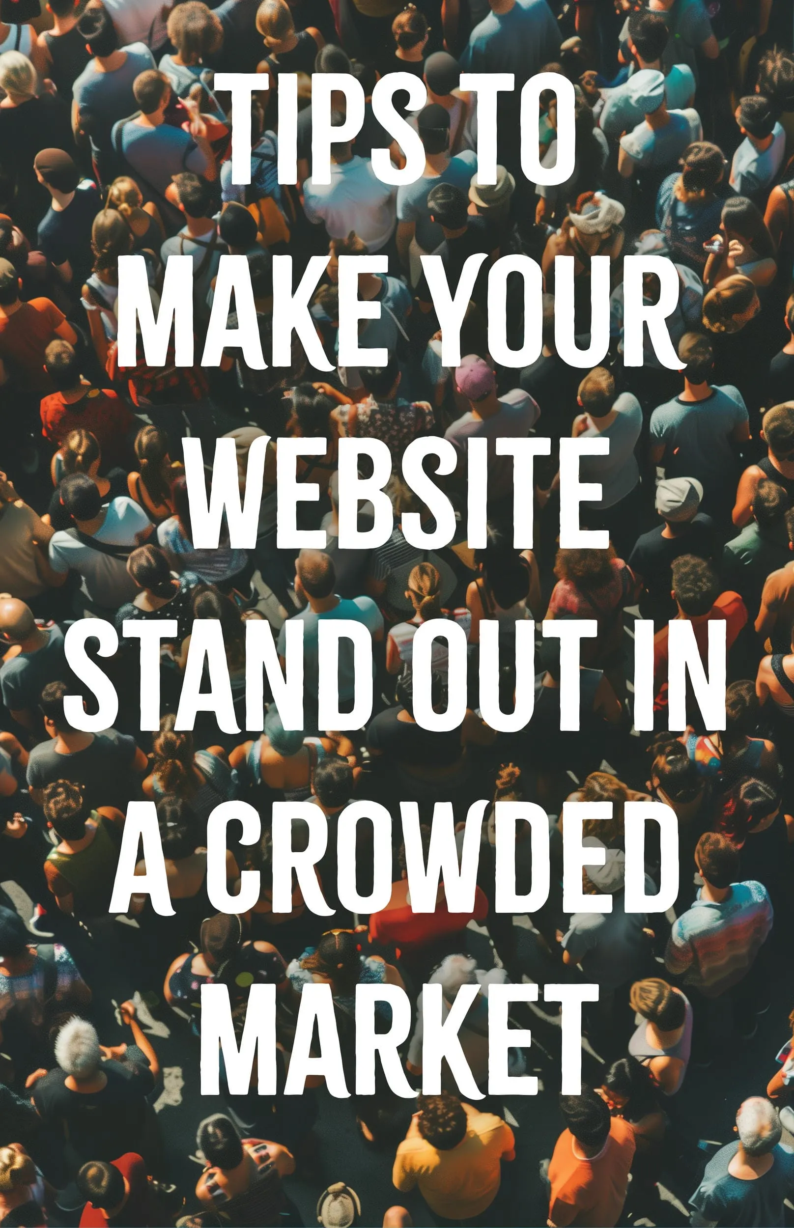 Tips to Make Your Website Stand Out in a Crowded Market