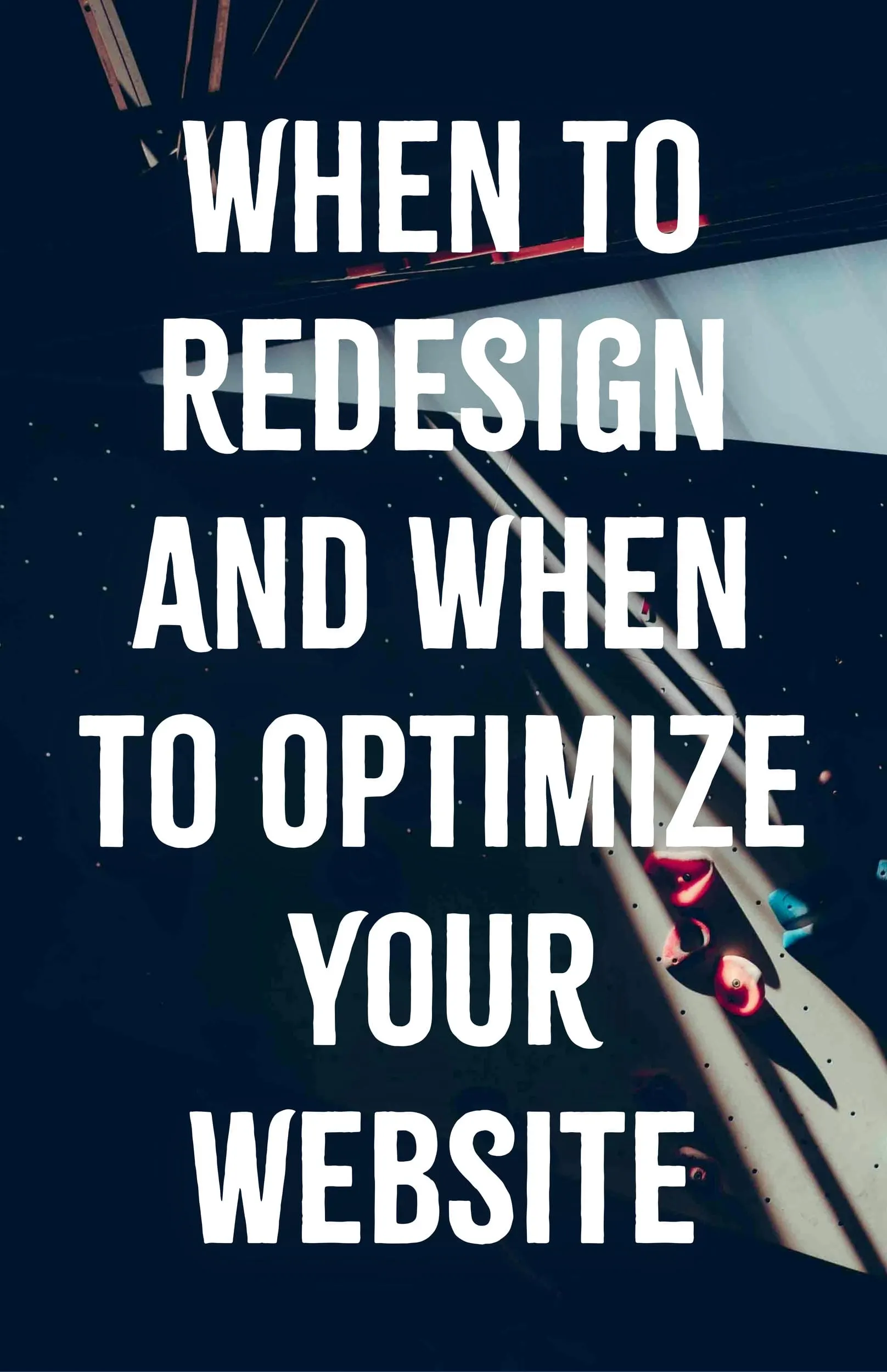 When to Redesign and When to Optimize Your Website