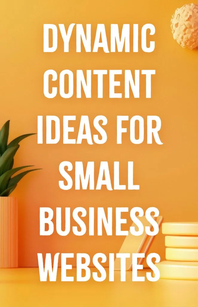 Dynamic Content Ideas for Small Business Websites