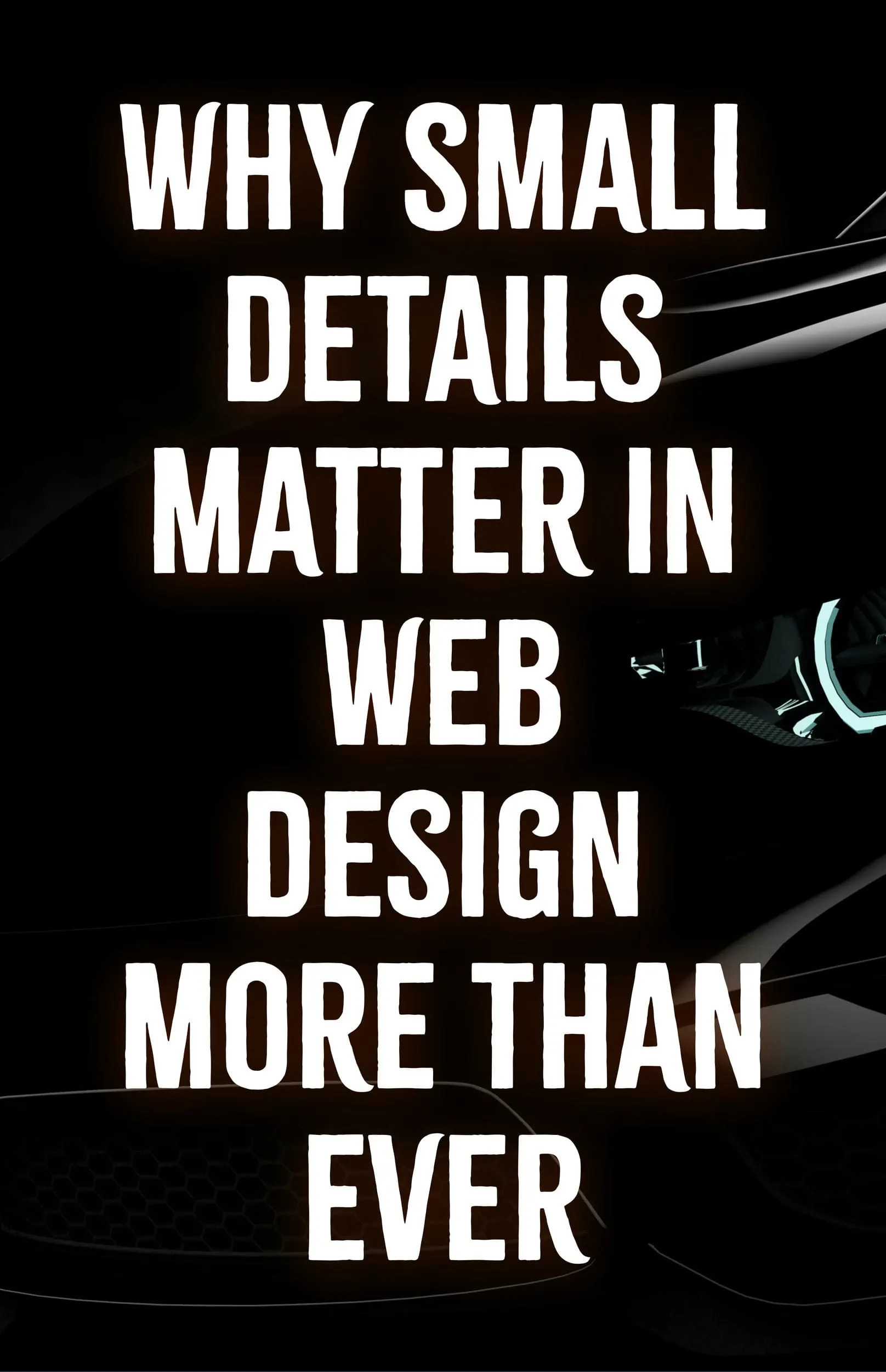 Why Small Details Matter in Web Design More Than Ever