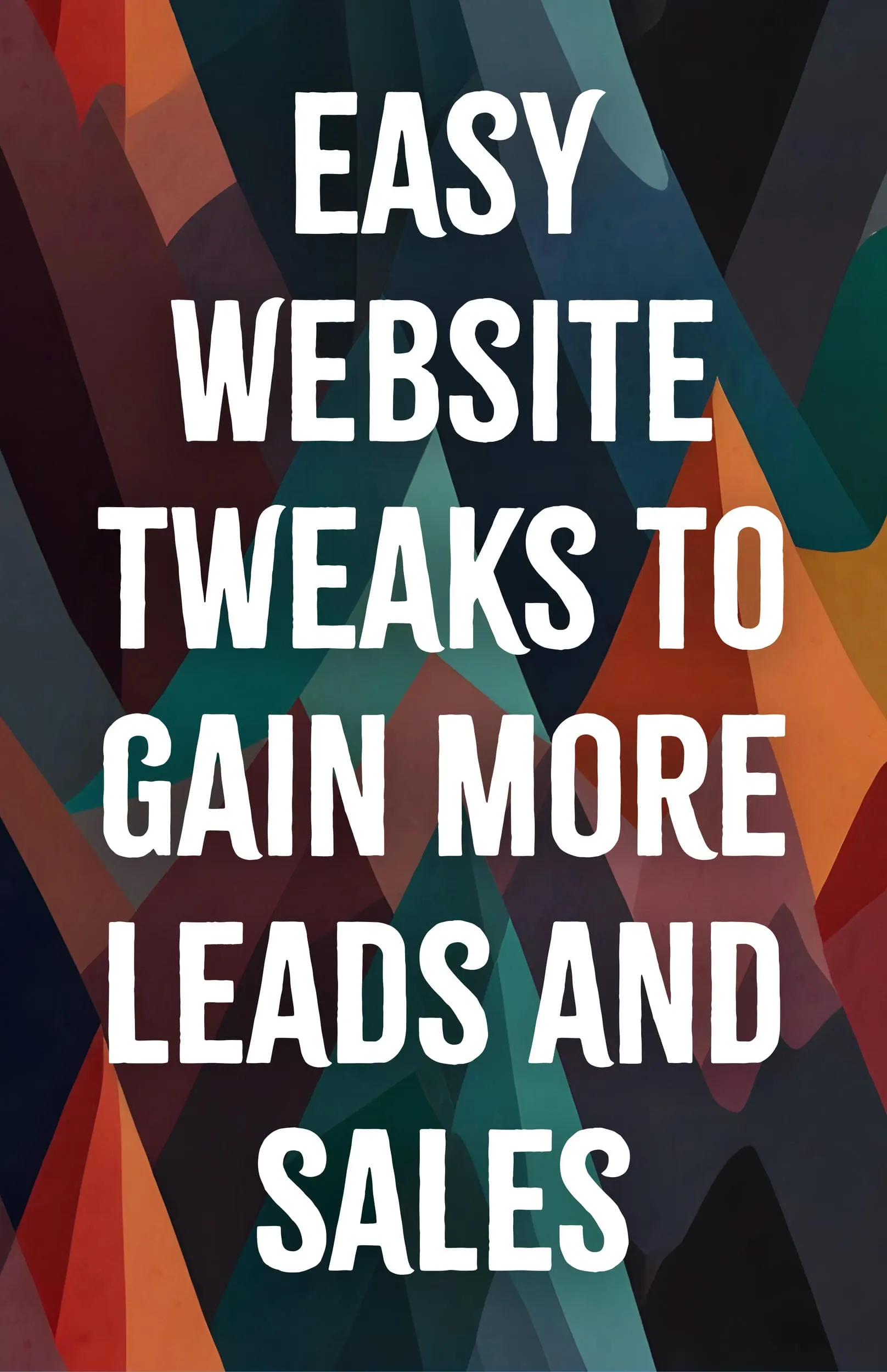 Easy Website Tweaks to Gain More Leads and Sales