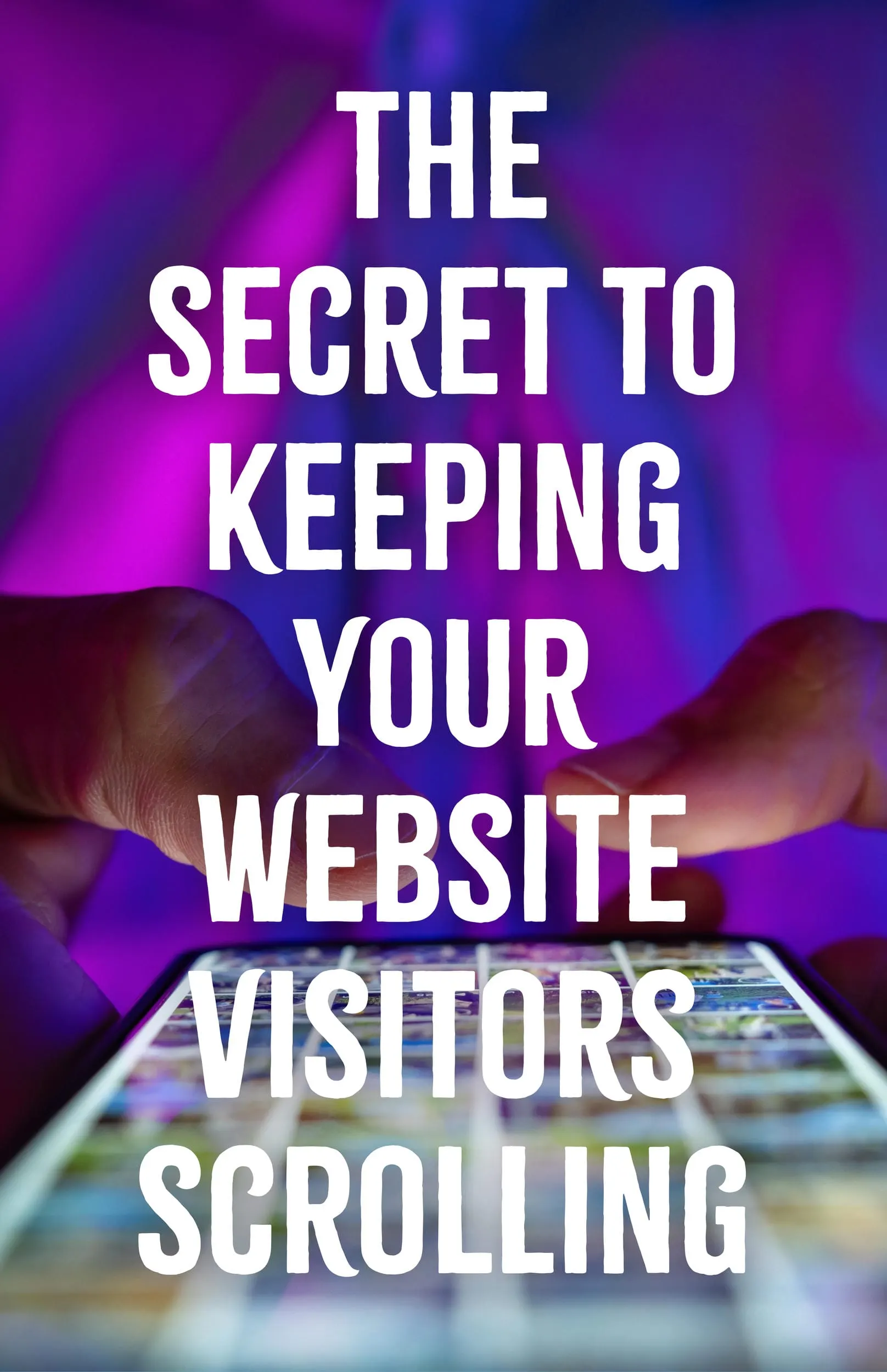 The Secret to Keeping Your Website Visitors Scrolling