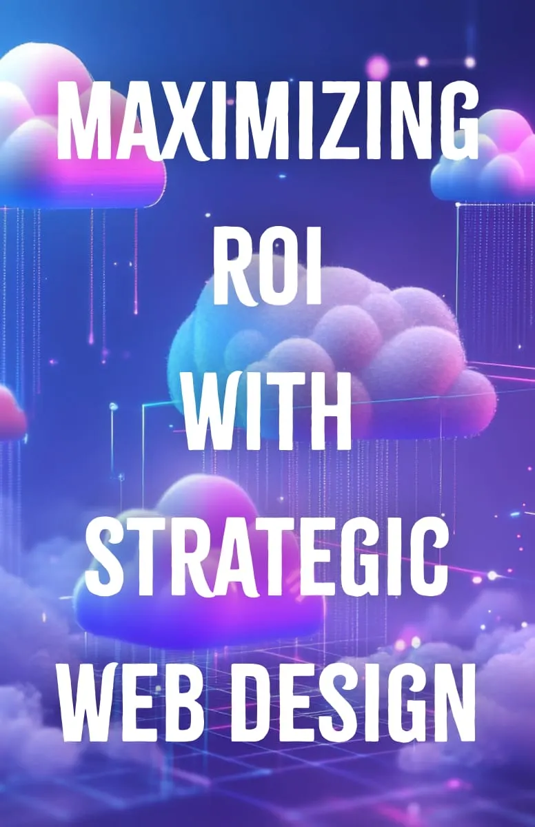 Maximizing ROI with Strategic Web Design
