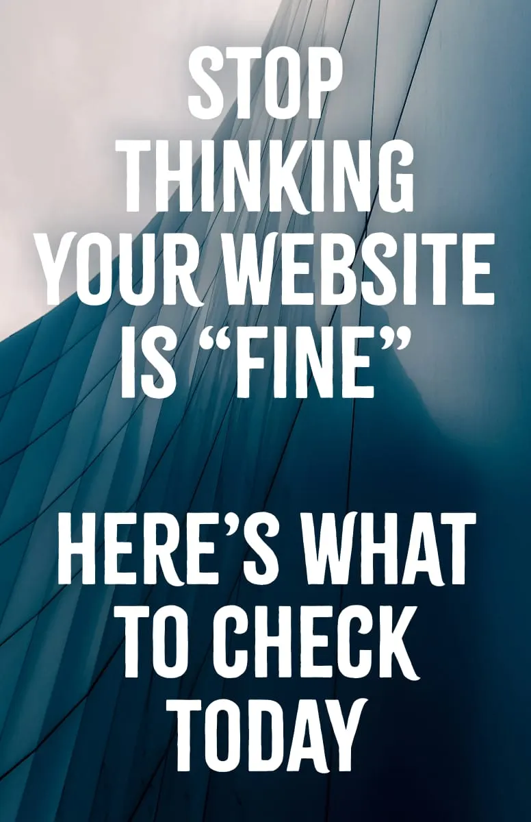 Stop Thinking Your Website Is Fine Heres What to Check Today