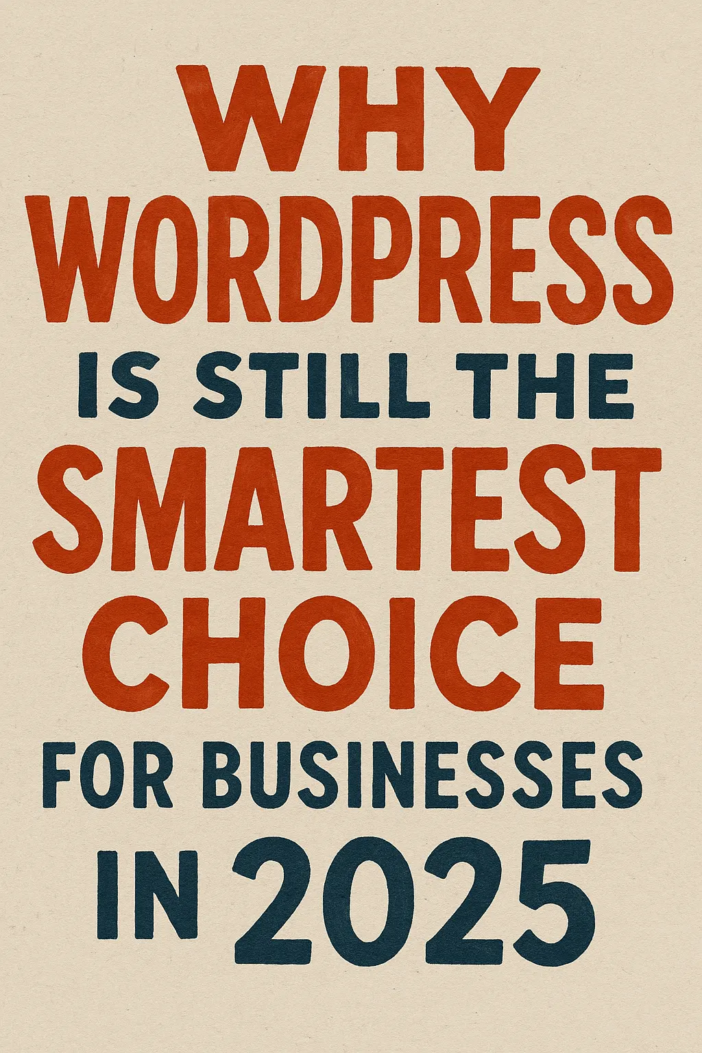 Why WordPress Is Still the Smartest Choice for Businesses in