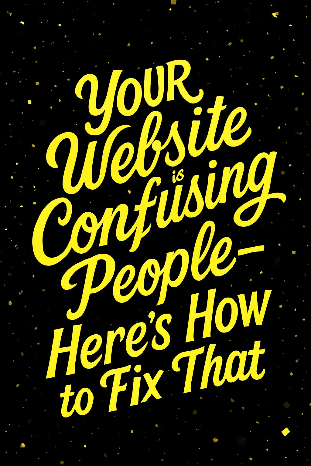 Your Website Is Confusing People—Heres How to Fix That