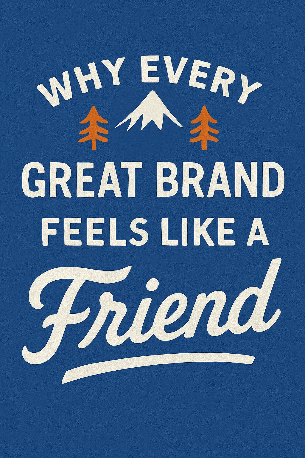 Why Every Great Brand Feels Like a Friend
