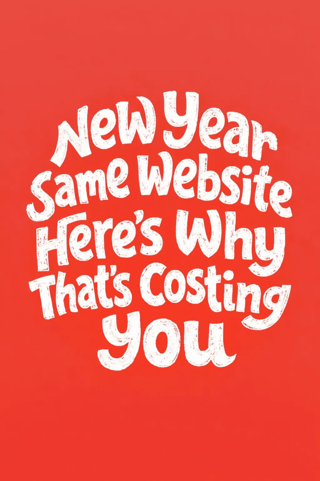New Year Same Website Heres Why Thats Costing You